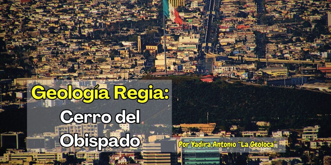 Cerro del Obispado: Historia, geología e identidad en Monterrey